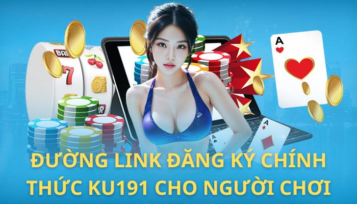 Đường link đăng ký chính thức Ku191 cho người chơi 