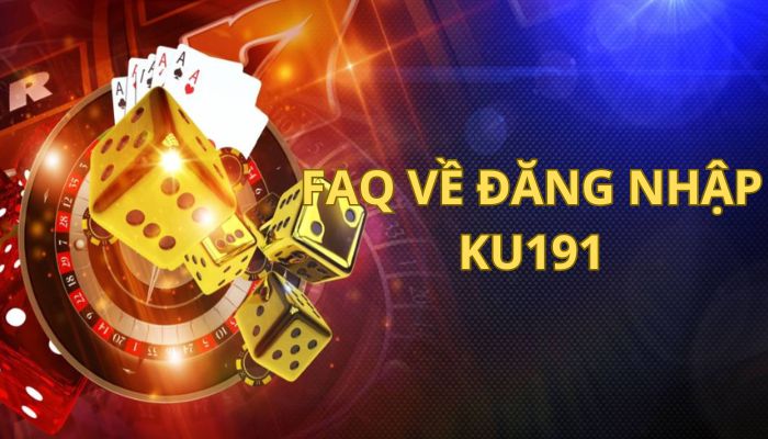 Một Số Câu Hỏi Thường Gặp Về Ku191 Và Những Lý Giải Cụ Thể 2 Một số câu hỏi thường gặp về Ku191 liên quan đến đăng nhập